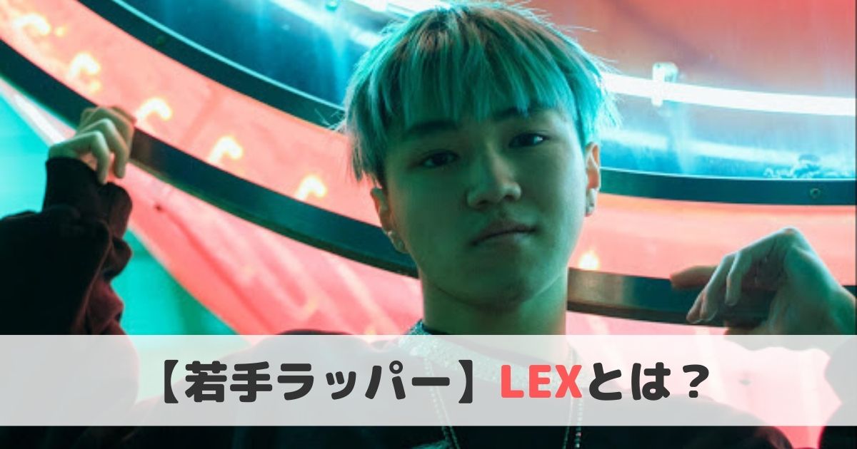 【若手ラッパー】LEX(レックス)とは？おすすめ曲や経歴をご紹介！
